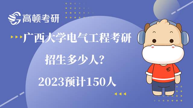 广西大学电气工程考研招生多少人？2023预计150人