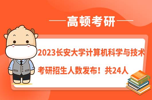 2023长安大学计算机科学与技术考研招生人数发布！共24人