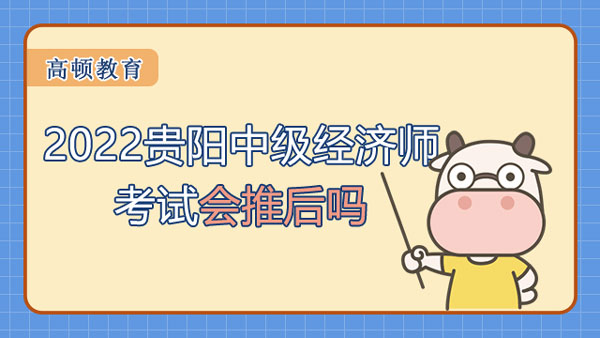 2022年貴陽(yáng)中級(jí)經(jīng)濟(jì)師考試會(huì)推后嗎_考試安排