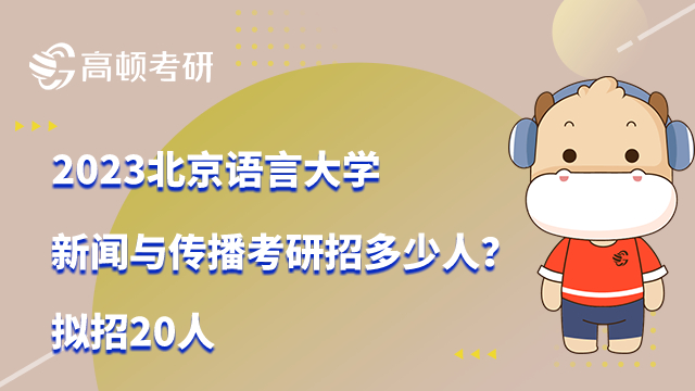 2023北京语言大学新闻与传播考研招多少人？拟招20人