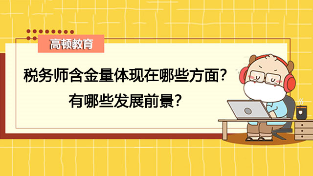 税务师含金量体现在哪些方面？有哪些发展前景？