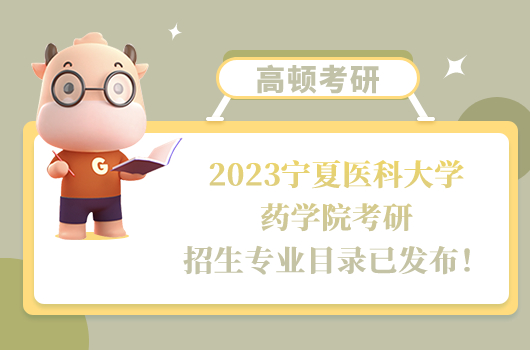 2023寧夏醫(yī)科大學(xué)藥學(xué)院考研招生專業(yè)目錄已發(fā)布！含招生人數(shù)