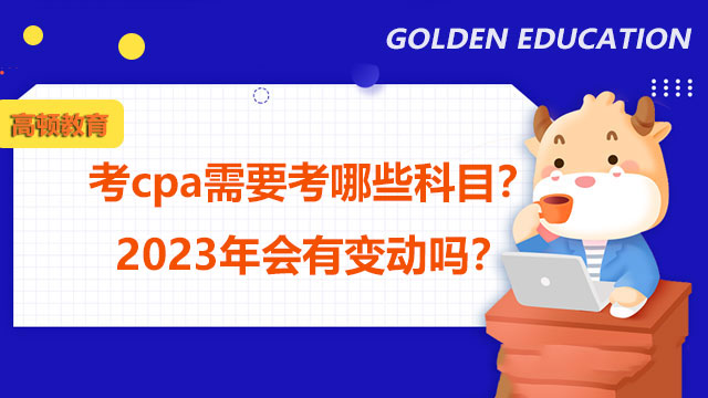 考cpa需要考哪些科目？2024年會(huì)有變動(dòng)嗎？