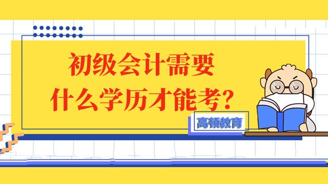 初级会计需要什么学历才能考？没考初级可以考中级吗？