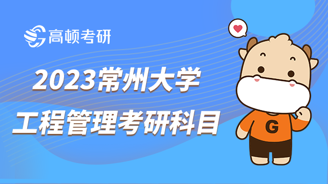 2023常州大學(xué)工程管理考研科目出爐！2個(gè)方向均參加聯(lián)考