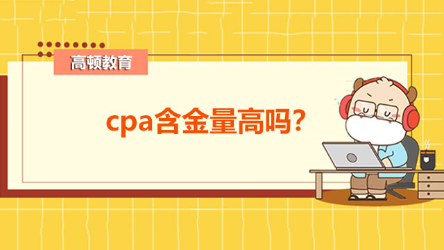 cpa含金量高吗？附cpa就业前景详细分析