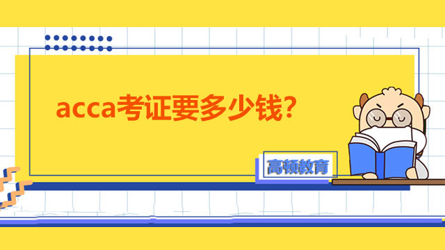 acca考证要多少钱？多长时间才能考完？