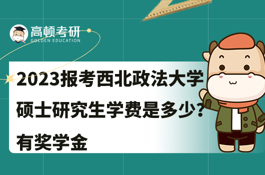 2023報(bào)考西北政法大學(xué)碩士研究生學(xué)費(fèi)是多少？有獎(jiǎng)學(xué)金