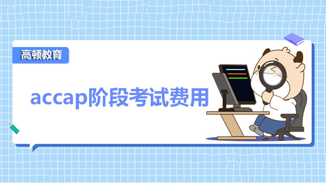 accap階段考試費(fèi)用多少？選修哪兩門好？