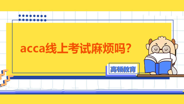 acca線(xiàn)上考試麻煩嗎？如何報(bào)名？