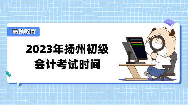 求助：2023年扬州初级会计考试时间公布了吗？