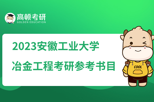 2023安徽工业大学冶金工程考研参考书目一览！点击查看