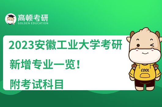 2023安徽工业大学考研新增专业一览！附考试科目