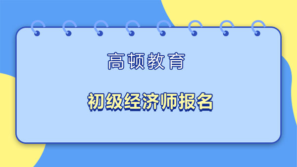 初级经济师报名？报名官网？