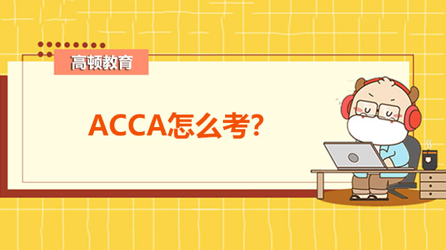 ACCA怎么考？考试形式是什么？