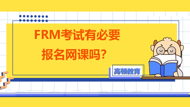 FRM考試有必要報名網(wǎng)課嗎？如何自學備考？