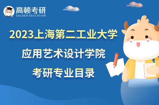 2023上海第二工業(yè)大學應用藝術(shù)設計學院考研專業(yè)目錄已發(fā)布！附參考書目