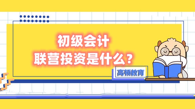 初級會計(jì)聯(lián)營投資是什么？聯(lián)營企業(yè)與合營企業(yè)有什么區(qū)別？