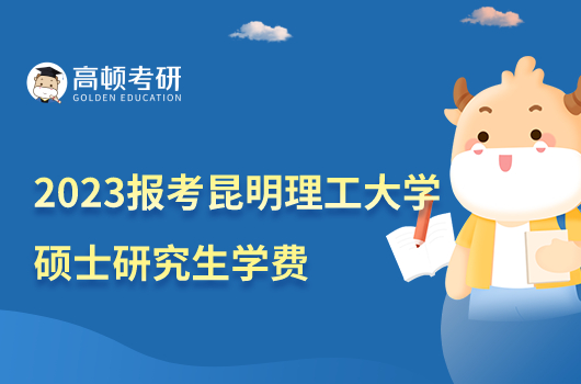 2023報(bào)考昆明理工大學(xué)碩士研究生學(xué)費(fèi)是多少？最高6萬