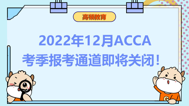 2022年12月ACCA考季报考通道即将关闭！