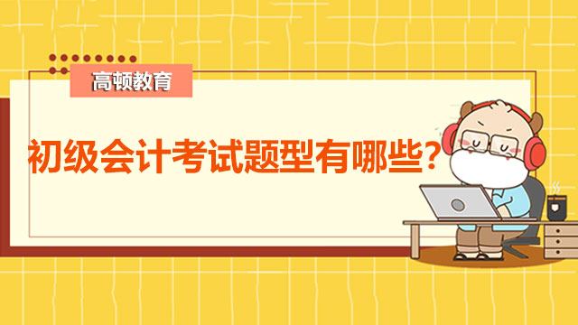 初级会计考试题型有哪些？只有选择题吗？