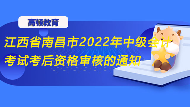 江西省南昌市2022年中级会计考试考后资格审核的通知