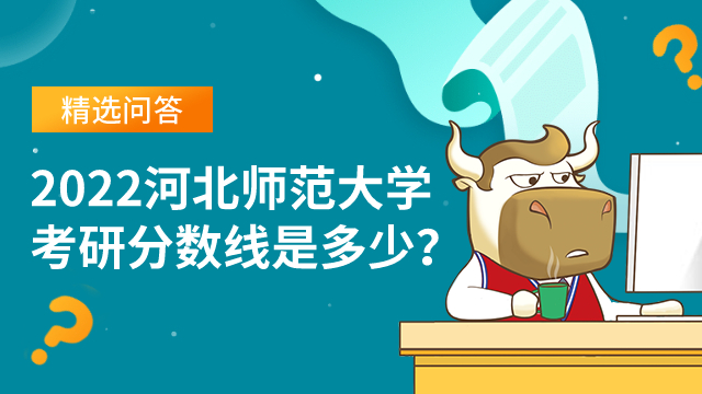 2022河北师范大学考研分数线是多少？