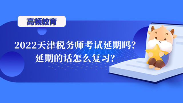 2022天津税务师考试延期吗？延期的话怎么复习？