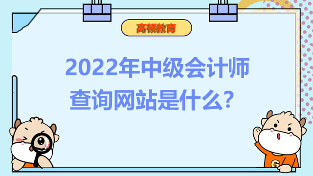 2022年中级会计师查询网站是什么？