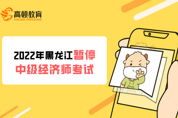 黑龙江以下三个考区2022年中级经济师考试暂停通知