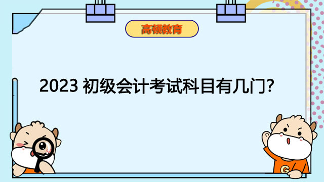 2023初級(jí)會(huì)計(jì)考試科目有幾門？考試合格標(biāo)準(zhǔn)是什么？