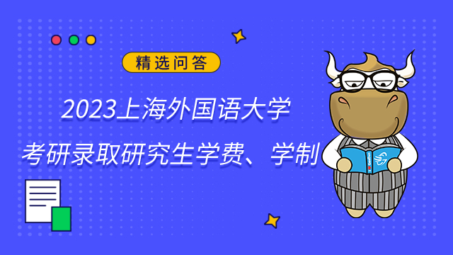 2023上海外國語大學考研錄取研究生學費、學制最新發(fā)布！