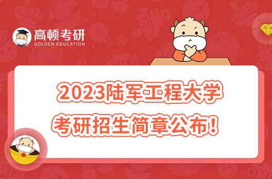 2023陆军工程大学考研招生简章公布！