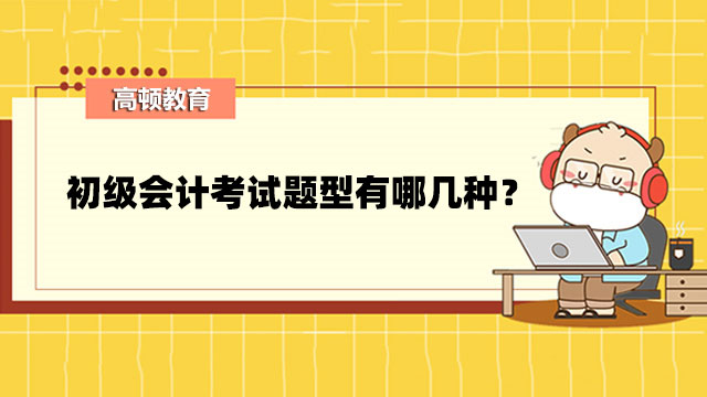 初级会计考试题型有哪几种？各题型评分标准是什么？