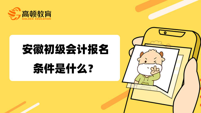 安徽初级会计报名条件是什么？中级会计报名条件是什么？