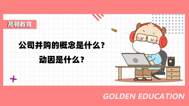 公司并购的概念是什么？动因是什么？