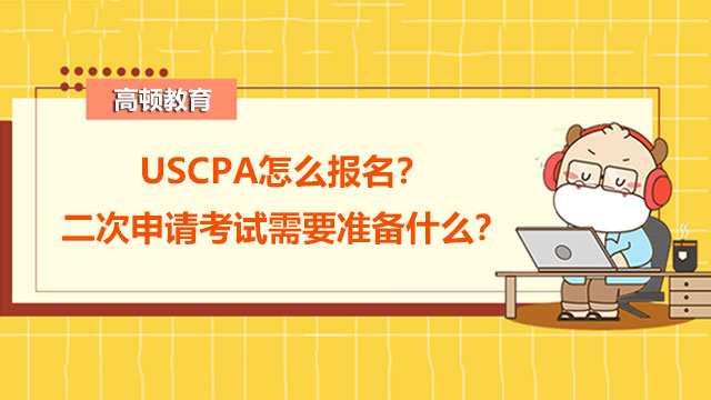 USCPA怎么报名？二次申请考试需要准备什么？