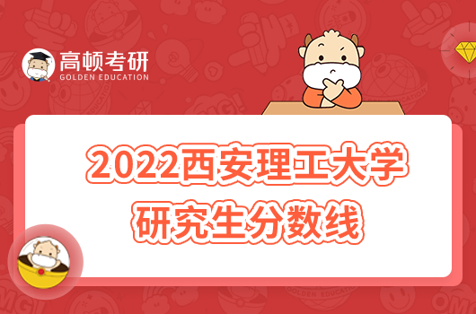 2022西安理工大学研究生分数线