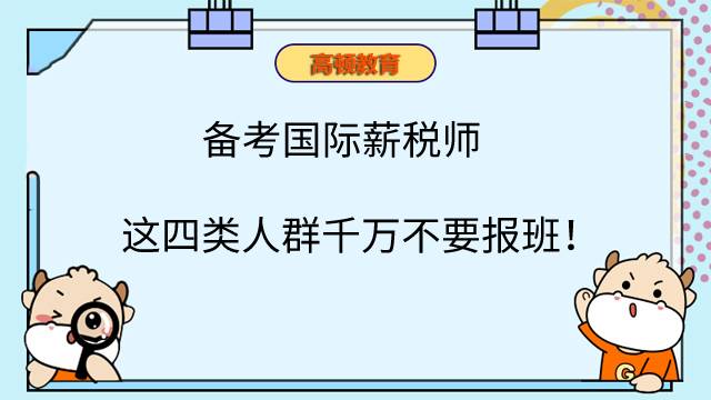 备考国际薪税师，这四类人群千万不要报班！