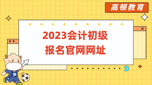 2023会计初级报名官网网址