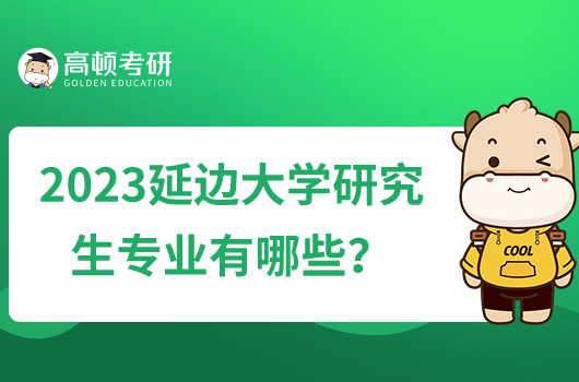 2023延邊大學(xué)研究生專業(yè)有哪些