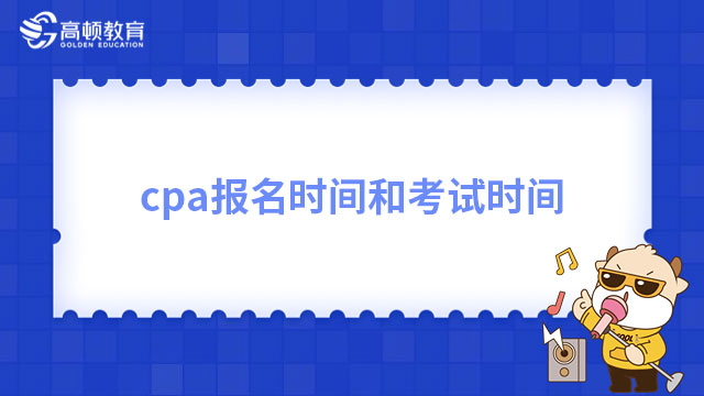 cpa報(bào)名時(shí)間和考試時(shí)間