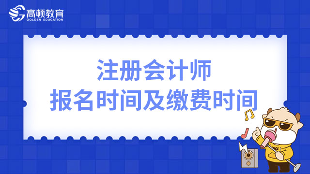 注冊會(huì)計(jì)師報(bào)名時(shí)間及繳費(fèi)時(shí)間