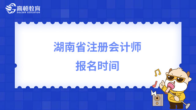 2023年湖南省注册会计师报名时间：4月6日-28日