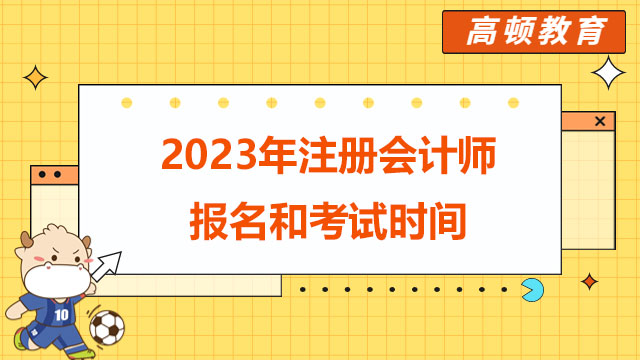 【注意】2023年注册会计师报名和考试时间已确定！