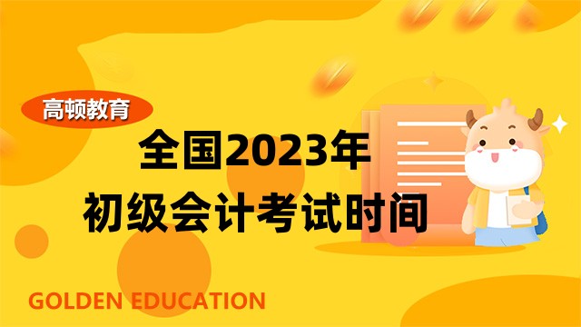 官方发布！全国2023年初级会计考试时间_5月13日至17日