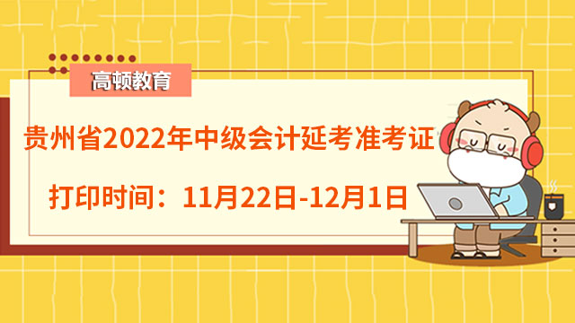 貴州省2022年中級(jí)會(huì)計(jì)延考準(zhǔn)考證打印時(shí)間：11月22日-12月1日