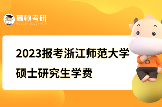 2023報考浙江師范大學碩士研究生學費是多少？含學制