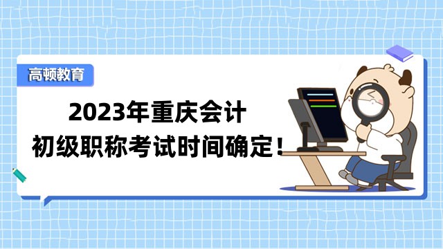 2023年重庆会计初级职称考试时间