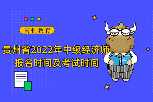 贵州省2022年中级经济师报名时间及考试时间